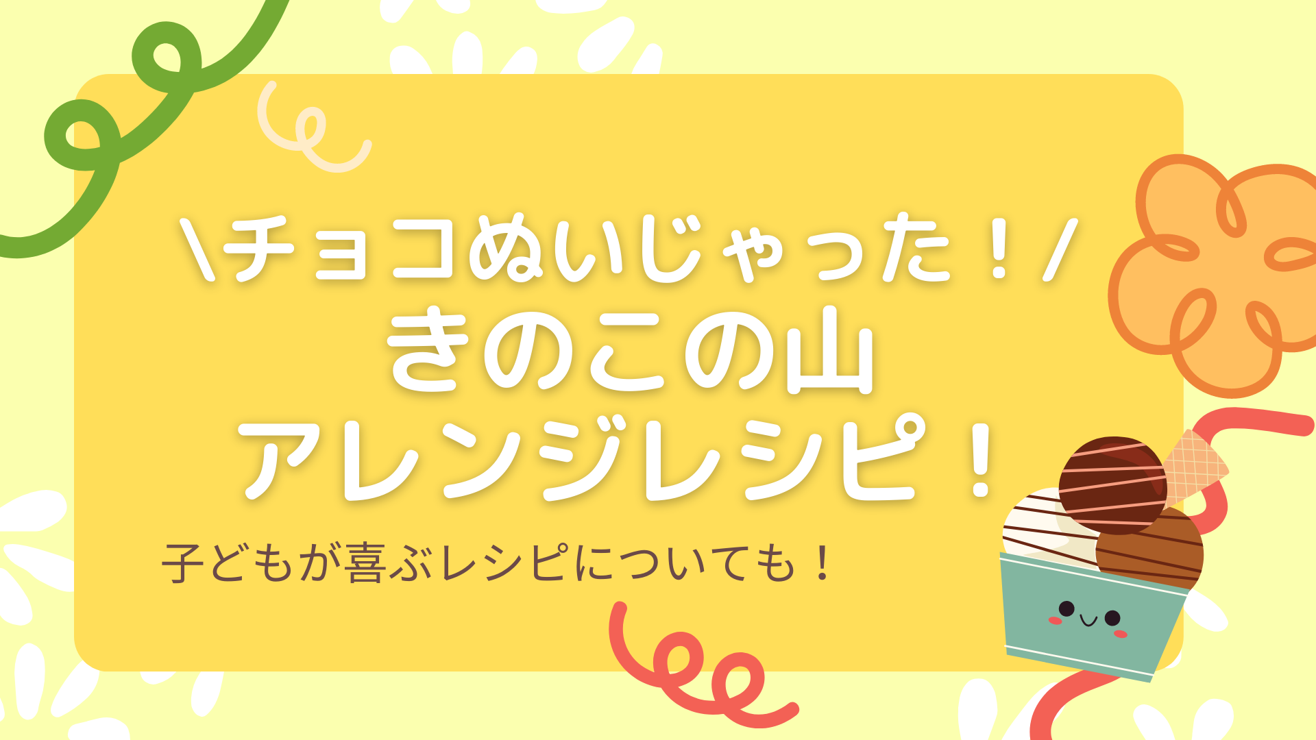 チョコぬいじゃった！きのこの山アレンジレシピ